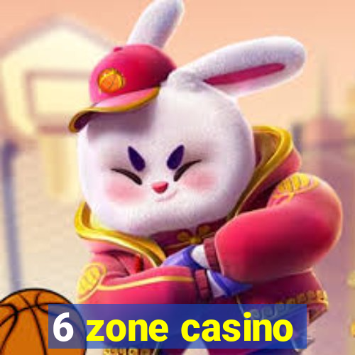 6 zone casino